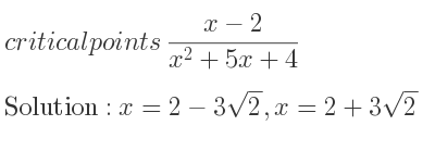 The critical points of (x-2)/(x^2+5x+4) are x=2-3sqrt(2),x=2+3sqrt(2)